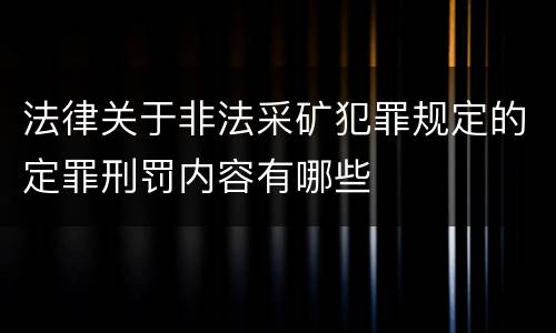 法律关于非法采矿犯罪规定的定罪刑罚内容有哪些