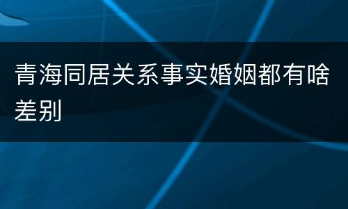 青海同居关系事实婚姻都有啥差别