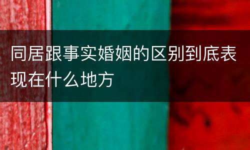 同居跟事实婚姻的区别到底表现在什么地方