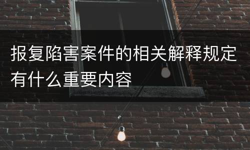 报复陷害案件的相关解释规定有什么重要内容