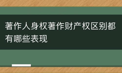 著作人身权著作财产权区别都有哪些表现