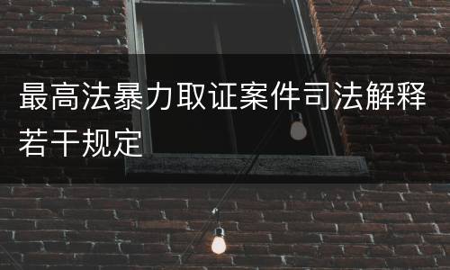 最高法暴力取证案件司法解释若干规定