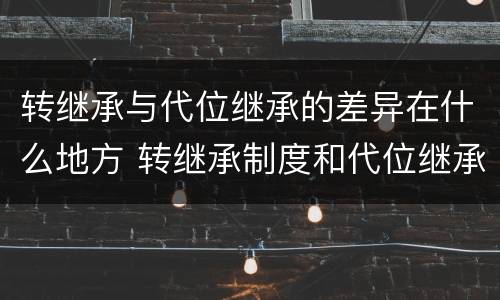 转继承与代位继承的差异在什么地方 转继承制度和代位继承制度可以互相取代吗