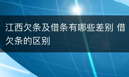 江西欠条及借条有哪些差别 借欠条的区别