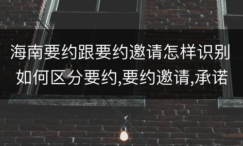 海南要约跟要约邀请怎样识别 如何区分要约,要约邀请,承诺?