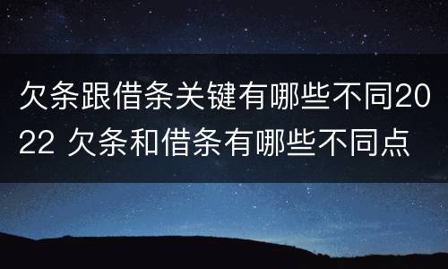 欠条跟借条关键有哪些不同2022 欠条和借条有哪些不同点