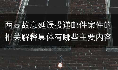 两高故意延误投递邮件案件的相关解释具体有哪些主要内容