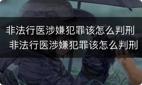 非法行医涉嫌犯罪该怎么判刑 非法行医涉嫌犯罪该怎么判刑呢