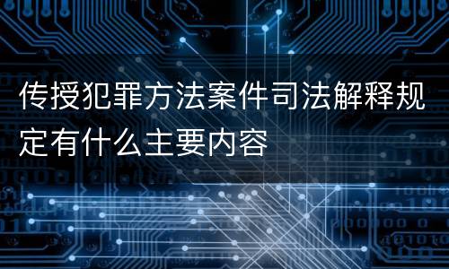 传授犯罪方法案件司法解释规定有什么主要内容