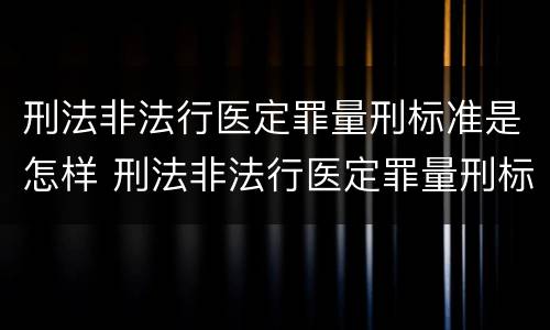 刑法非法行医定罪量刑标准是怎样 刑法非法行医定罪量刑标准是怎样定的