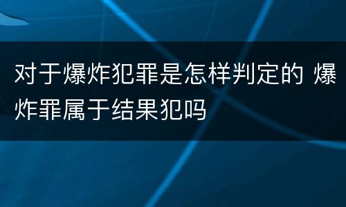 对于爆炸犯罪是怎样判定的 爆炸罪属于结果犯吗