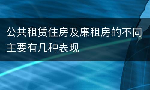 公共租赁住房及廉租房的不同主要有几种表现