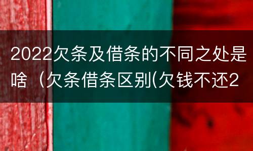 2022欠条及借条的不同之处是啥（欠条借条区别(欠钱不还2020年新规 - 法律之家）