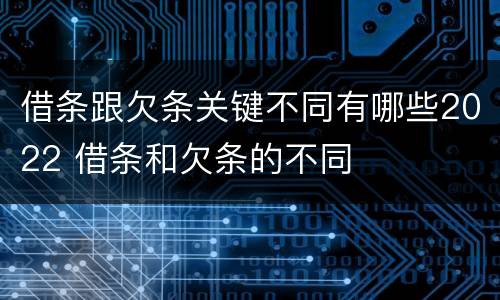 借条跟欠条关键不同有哪些2022 借条和欠条的不同