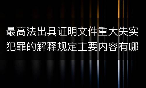 最高法出具证明文件重大失实犯罪的解释规定主要内容有哪些