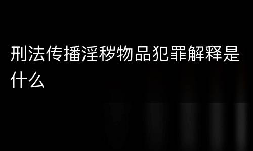 刑法传播淫秽物品犯罪解释是什么