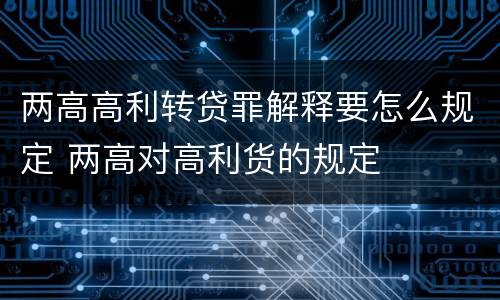 两高高利转贷罪解释要怎么规定 两高对高利货的规定