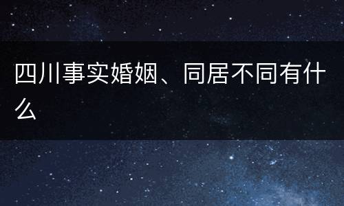 四川事实婚姻、同居不同有什么