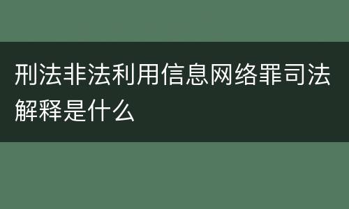 刑法非法利用信息网络罪司法解释是什么