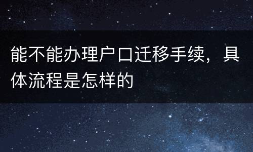 能不能办理户口迁移手续，具体流程是怎样的