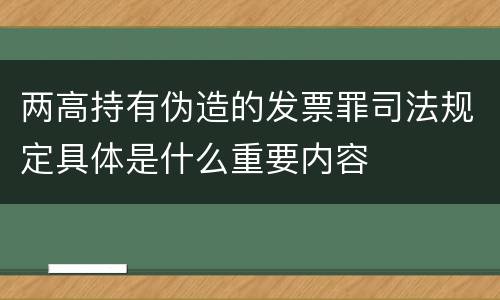 两高持有伪造的发票罪司法规定具体是什么重要内容