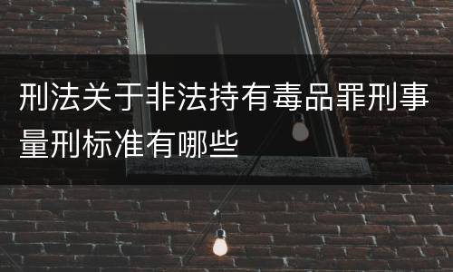 刑法关于非法持有毒品罪刑事量刑标准有哪些