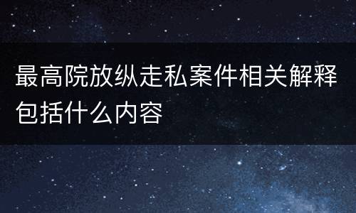 最高院放纵走私案件相关解释包括什么内容