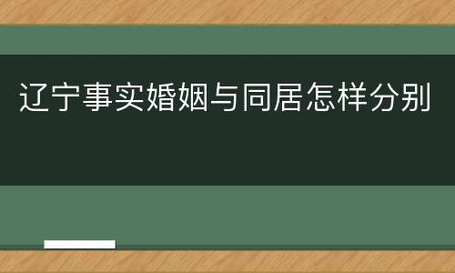 辽宁事实婚姻与同居怎样分别