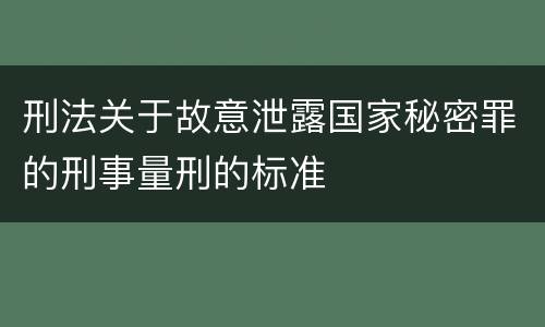 刑法关于故意泄露国家秘密罪的刑事量刑的标准