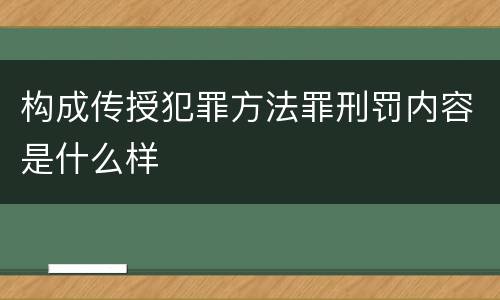 构成传授犯罪方法罪刑罚内容是什么样