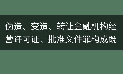 伪造、变造、转让金融机构经营许可证、批准文件罪构成既遂怎么判