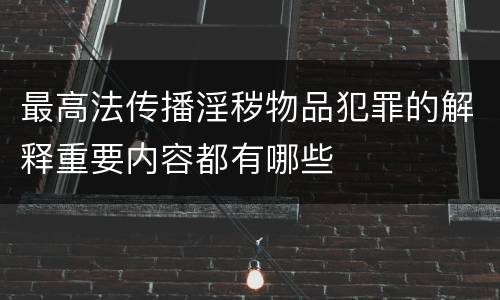 最高法传播淫秽物品犯罪的解释重要内容都有哪些