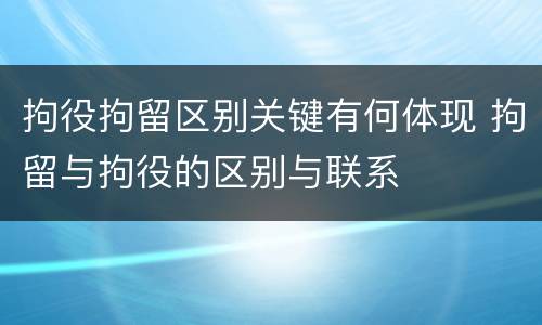 拘役拘留区别关键有何体现 拘留与拘役的区别与联系