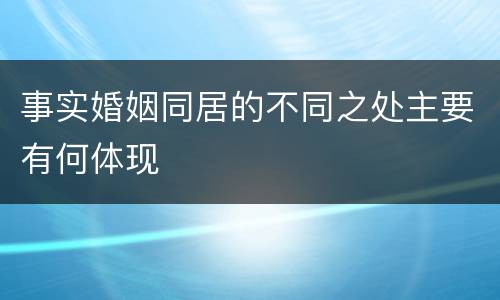 事实婚姻同居的不同之处主要有何体现