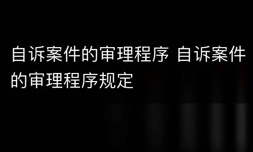 自诉案件的审理程序 自诉案件的审理程序规定