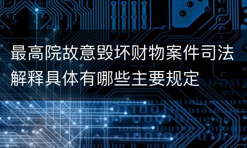 最高院故意毁坏财物案件司法解释具体有哪些主要规定