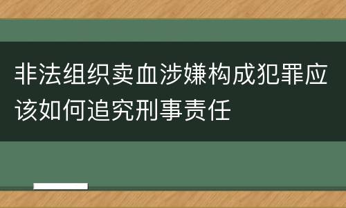 非法组织卖血涉嫌构成犯罪应该如何追究刑事责任