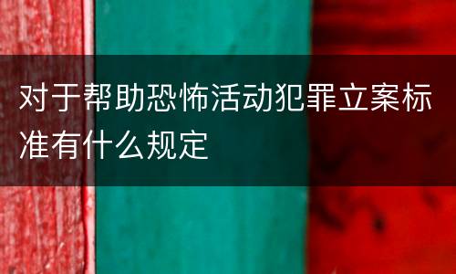 对于帮助恐怖活动犯罪立案标准有什么规定