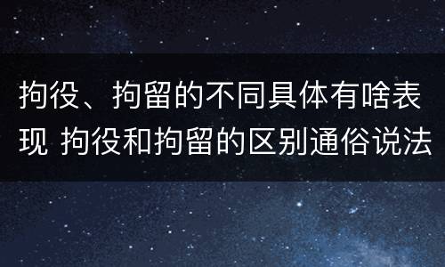 拘役、拘留的不同具体有啥表现 拘役和拘留的区别通俗说法