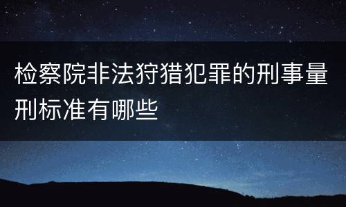 检察院非法狩猎犯罪的刑事量刑标准有哪些