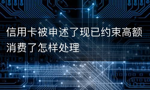 信用卡被申述了现已约束高额消费了怎样处理