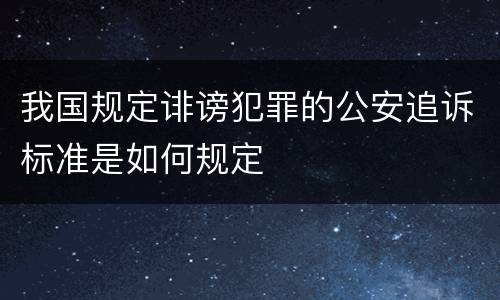 我国规定诽谤犯罪的公安追诉标准是如何规定