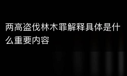 两高盗伐林木罪解释具体是什么重要内容