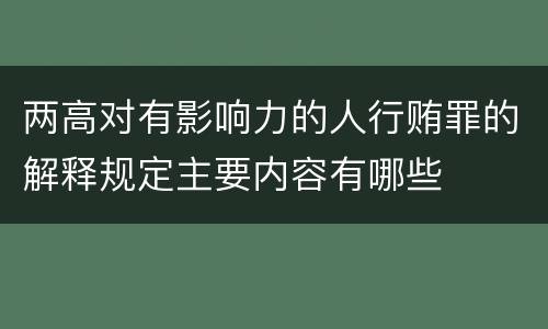 两高对有影响力的人行贿罪的解释规定主要内容有哪些