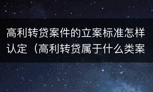 高利转贷案件的立案标准怎样认定（高利转贷属于什么类案件）