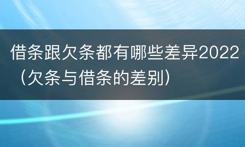 借条跟欠条都有哪些差异2022（欠条与借条的差别）