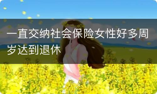 一直交纳社会保险女性好多周岁达到退休