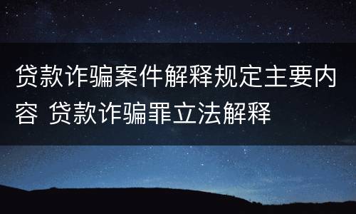 贷款诈骗案件解释规定主要内容 贷款诈骗罪立法解释