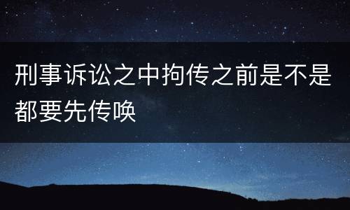 刑事诉讼之中拘传之前是不是都要先传唤