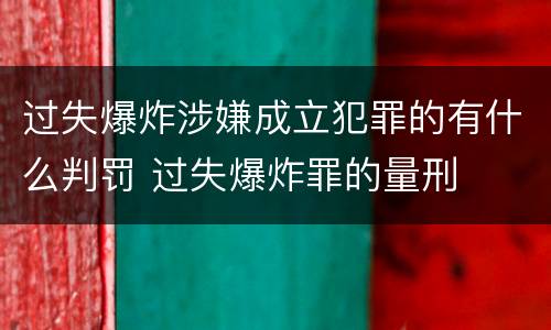 过失爆炸涉嫌成立犯罪的有什么判罚 过失爆炸罪的量刑